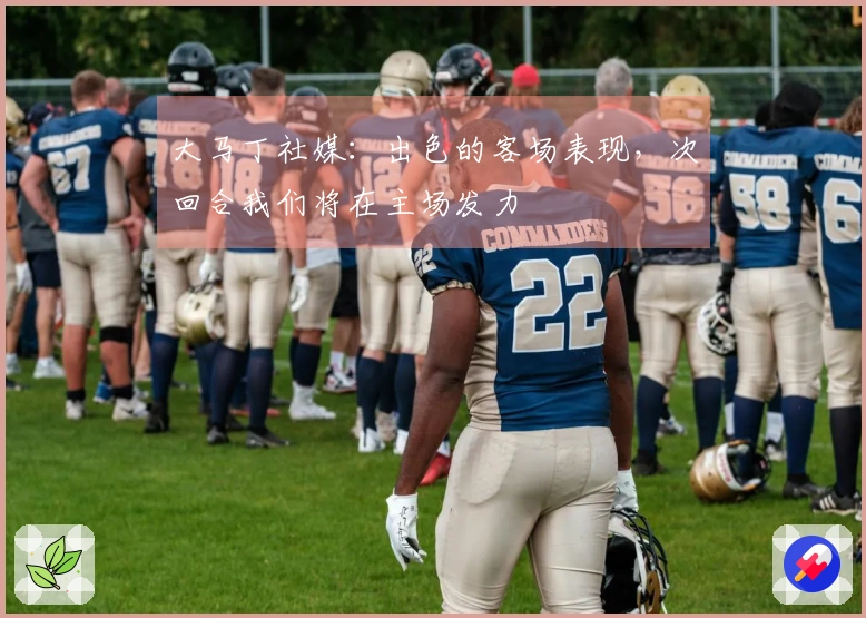 大马丁社媒：出色的客场表现，次回合我们将在主场发力