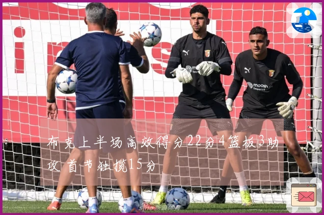 布克上半场高效得分22分4篮板3助攻 首节独揽15分