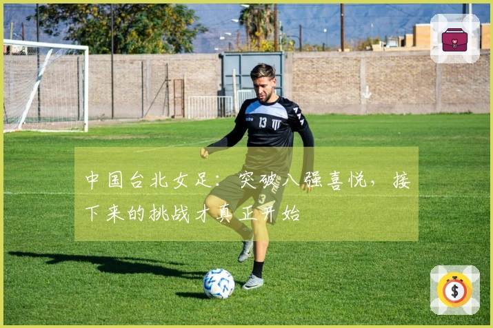 中国台北女足：突破八强喜悦，接下来的挑战才真正开始