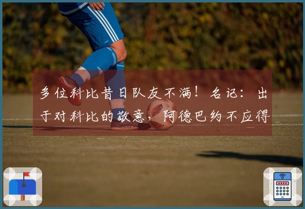 多位科比昔日队友不满！名记：出于对科比的敬意，阿德巴约不应得83分